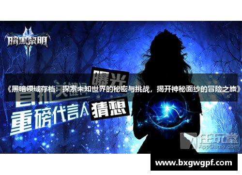 《黑暗领域存档:探索未知世界的秘密与挑战,揭开神秘面纱的冒险之旅》 《黑暗领域存档:探索未知世界的秘密与挑战,揭开神秘面纱的冒险之旅》